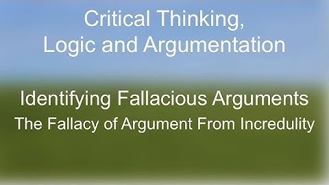Critical Thinking:  The Fallacy of Argument From Incredulity