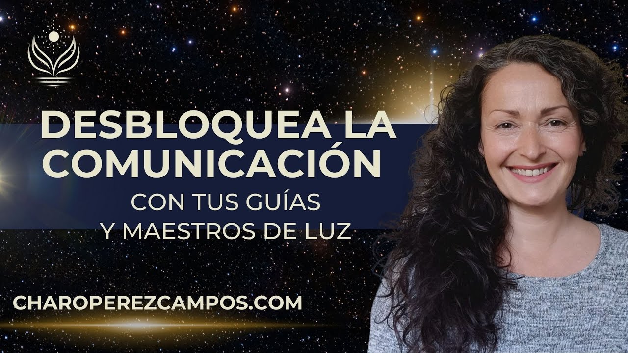 Desbloquea la Comunicación con tus Guías y Maestros de Luz  - Charo Pérez Campos