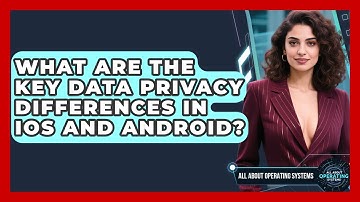 What Are The Key Data Privacy Differences In iOS And Android? - All About Operating Systems