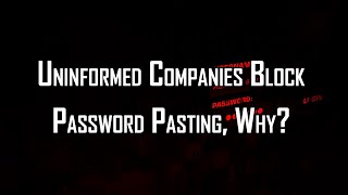 Uninformed Companies Block Password Pasting, Why