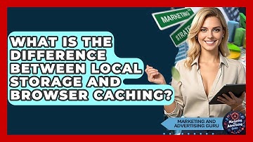 What Is The Difference Between Local Storage And Browser Caching? - Marketing and Advertising Guru