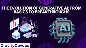 The Evolution of Generative AI: From Basics to Breakthroughs