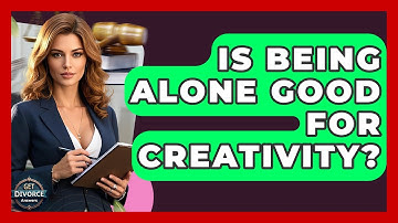Is Being Alone Good For Creativity? - Get Divorce Answers