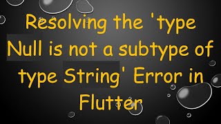 Resolving the 'type Null is not a subtype of type String' Error in Flutter