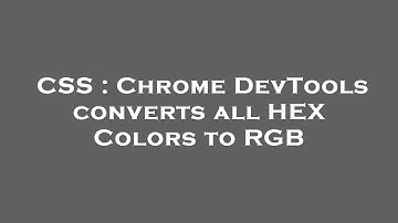 CSS : Chrome DevTools converts all HEX Colors to RGB