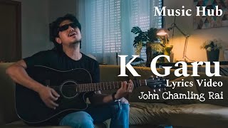 K Garu (unplugged) || John Chamling Rai || Lyrics Video #johnchamling #john