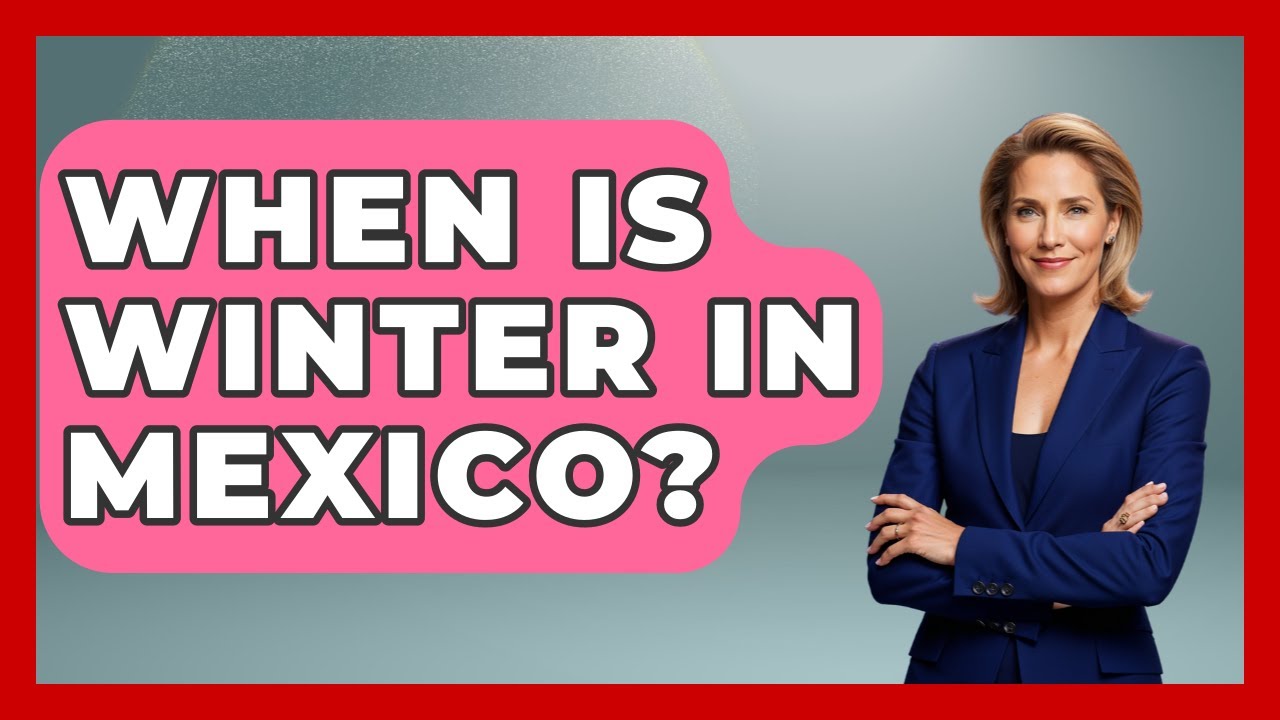 When Is Winter In Mexico? - Magical Mexico Moments