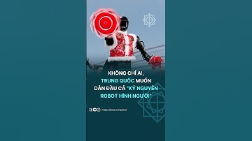 KHÔNG CHỈ AI – TRUNG QUỐC MUỐN DẪN ĐẦU CẢ “KỶ NGUYÊN ROBOT HÌNH NGƯỜI”