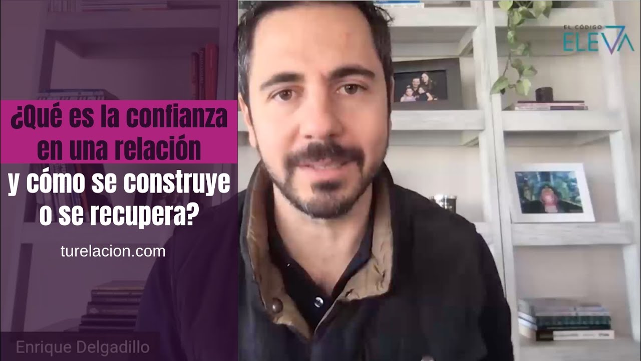 ¿Qué es la confianza en una relación y cómo se construye o se recupera? | Enrique Delgadillo