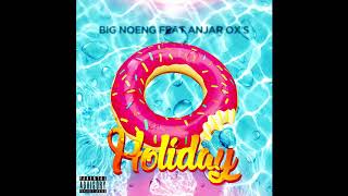 BIG NOENG Feat ANJAR OX'S - Holiday