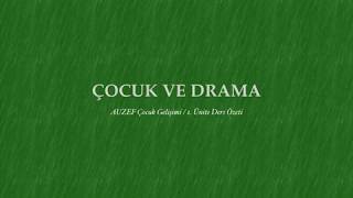 AUZEF ERKEN ÇOCUKLUK DÖNEMİNDE EĞİTİCİ DRAMA 1. Ünite Ders Özeti