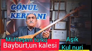 Muhteşem türkü - Bayburt'un kalesi - Aşık Kul Nuri - Hava Kelkit sallaması