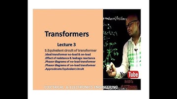Equivalent circuit of transformer and phasor diagrams - Transformer - Lecture 3