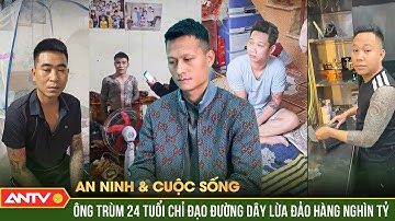 An ninh với cuộc sống: Kịch bản "bắt - nuôi - giết" khách của đường dây lừa đảo hàng nghìn tỷ