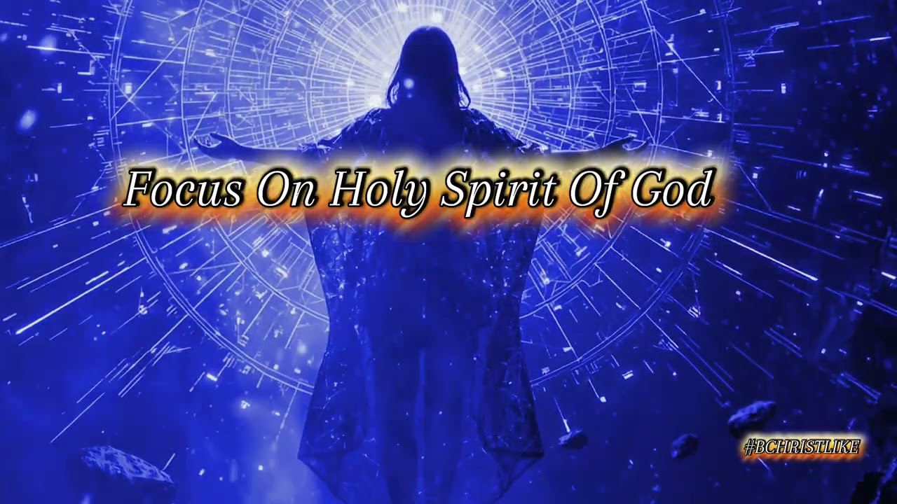 Focus On The Holy Spirit Of God