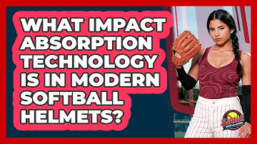 What Impact Absorption Technology Is In Modern Softball Helmets? - Softball Basics and Beyond