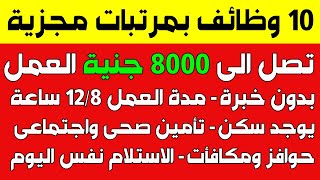 10 وظائف بمرتبات مجزية لكل الناس تصل الى 8000 جنية - شرح كافة التفاصيل