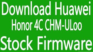 Download Huawei Honor 4C CHM-ULoo Stock Firmware ( Flash File )