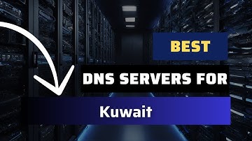 Best DNS Servers for Kuwait - Ranked & Reviewed