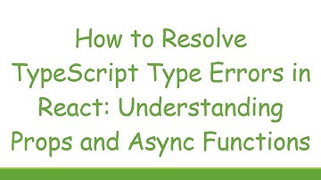 How to Resolve TypeScript Type Errors in React: Understanding Props and Async Functions