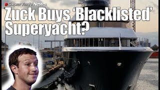 How Zuckerberg Bought ‘Blacklisted’ Superyacht? | SY News Ep304