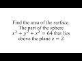 Find the area of the surface. The part of the sphere 𝑥^2+𝑦^2+𝑧^2=64 that lies above the plane 𝑧=2