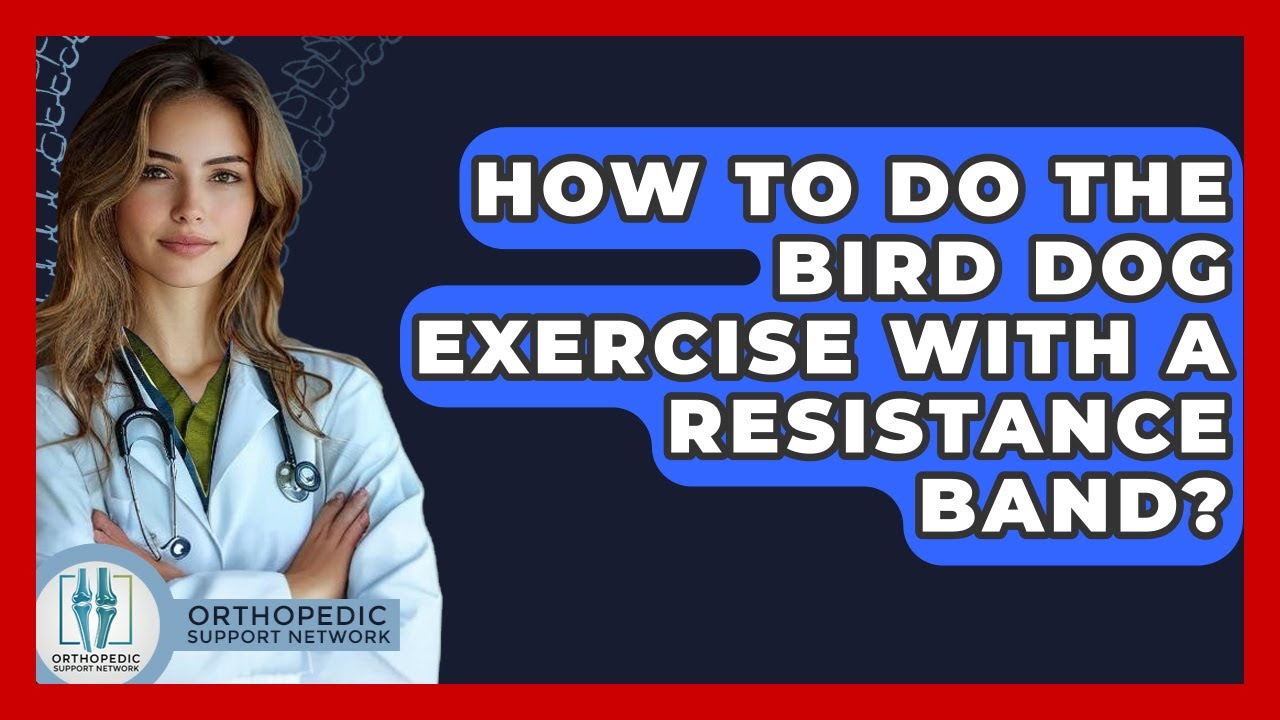 How To Do The Bird Dog Exercise With A Resistance Band? - Orthopedic Support Network