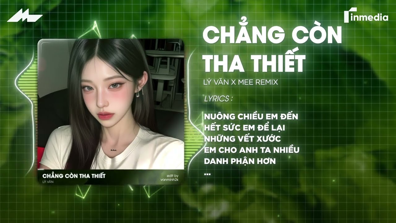 Chẳng Còn Tha Thiết (Mee Remix) - Lý Văn | Vậy Thì Em Cứ Đi Đi Trả Lại Em Ngày Tháng Xuân Thì Remix