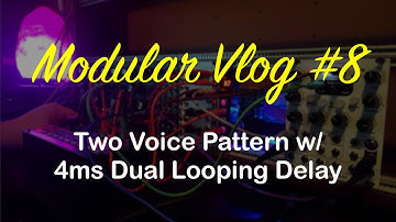 Modular Vlog #8 - Two Voice Pattern w/ 4ms Dual Looping Delay