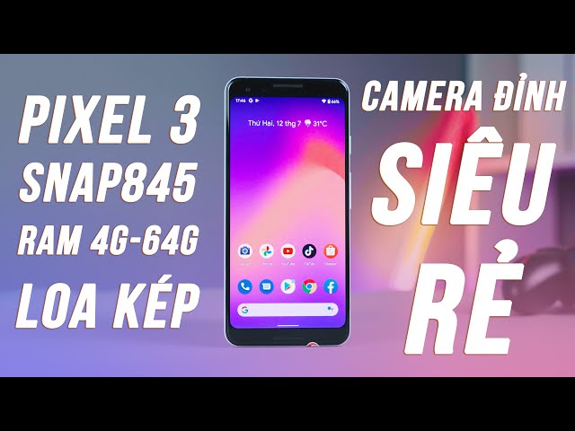 Google Pixel 3 Shopee - Cực Rẻ Nhưng Siêu Mạnh, Snap 845, Camera Đẹp, Loa Kép, Android 12,...
