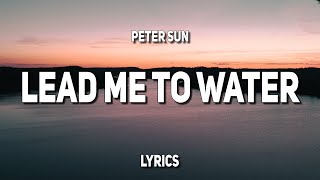 Video thumbnail of "Peter Sun - Lead Me To Water (Lyrics)"