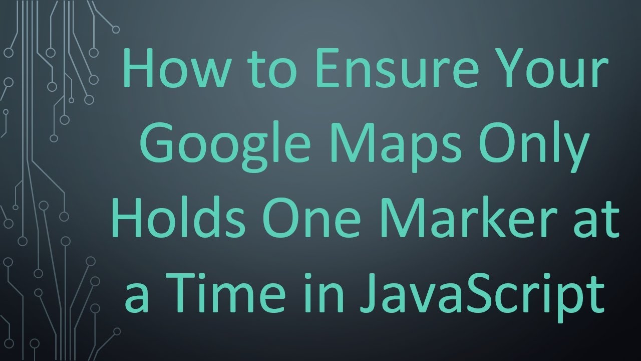 How to Ensure Your Google Maps Only Holds One Marker at a Time in JavaScript