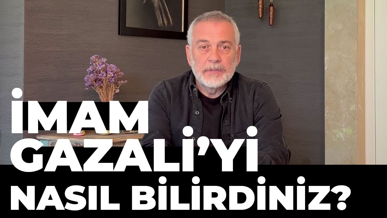 İmam Gazali’yi Nasıl Bilirdiniz?