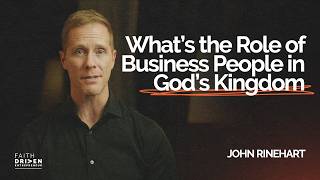 What's the Role of Business People in God's Kingdom? | John Rinehart