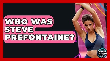Who Was Steve Prefontaine? - Running Beyond Limits