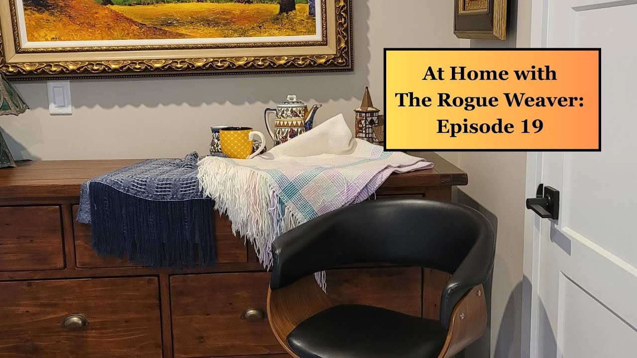 At Home with The Rogue Weaver Episode 19