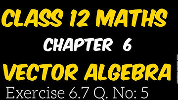 Class 12 maths chapter 6 vector algebra exercise 6.7 Q.no:5 reduced syllabus