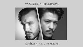 Kubilay Aka & Cem Adrian   Vazgeçtim Yokluğundan  Resimi