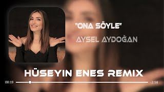 Aysel Aydoğan - Ona Söyle ( Hüseyin Enes Remix ) | Ona Söyle Kan Damlıyor Gönlümden. @AyselYakupoglu Resimi