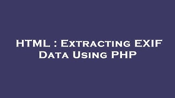HTML : Extracting EXIF Data Using PHP