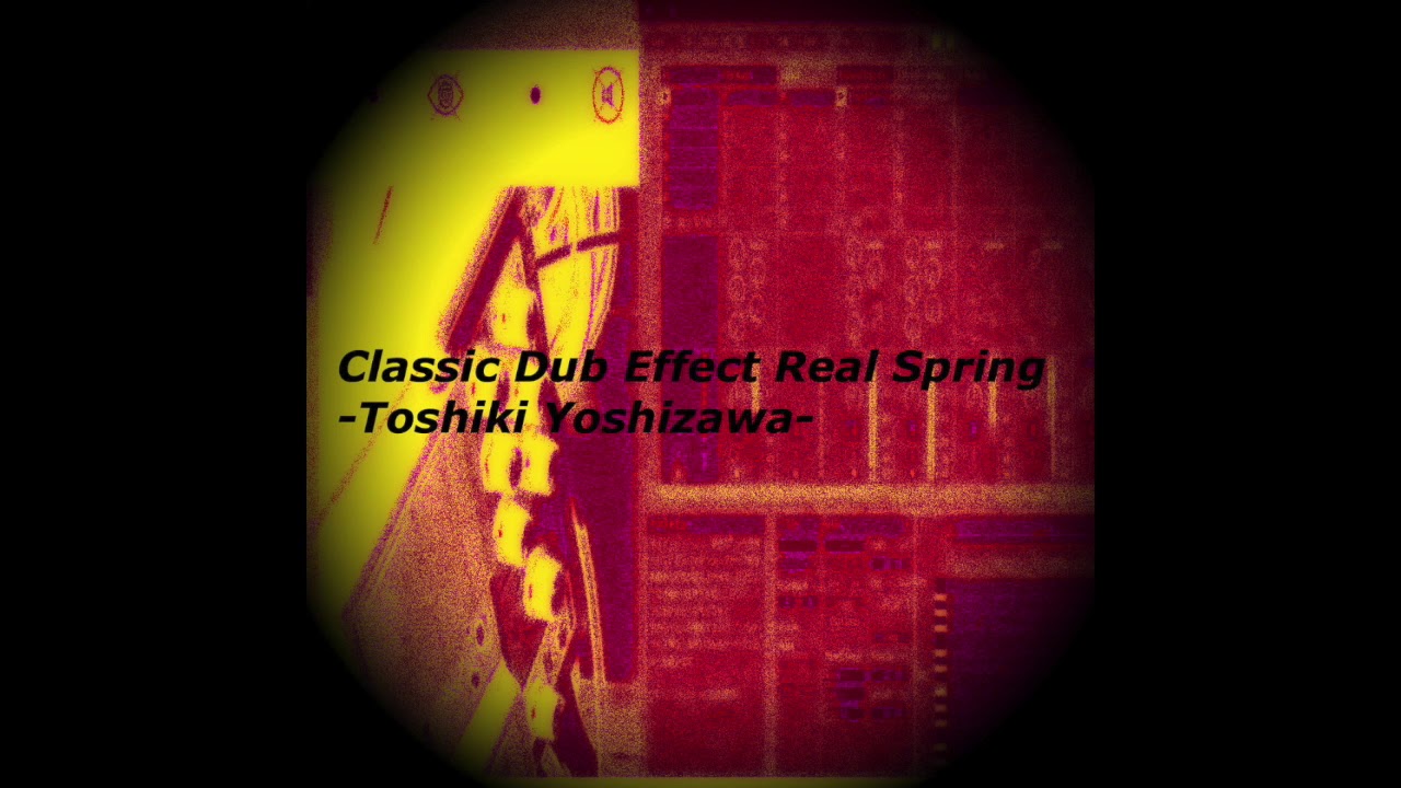 Watch Toshiki Yoshizawa -Classic Dub Effect Real Spring - on YouTube Watch Toshiki Yoshizawa -Classic Dub Effect Real Spring - on YouTube