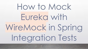 How to Mock Eureka with WireMock in Spring Integration Tests