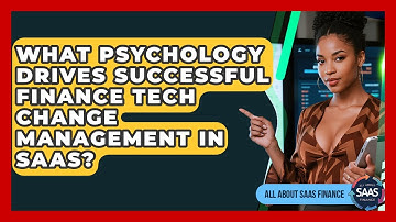 What Psychology Drives Successful Finance Tech Change Management In SaaS? - All About SaaS Finance