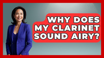 Why Does My Clarinet Sound Airy? - Classical Serenade