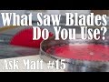 What Saw Blades Do You Use? - Ask Matt #15