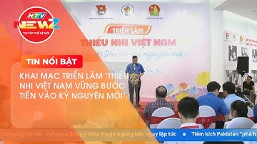 KHAI MẠC TRIỂN LÃM "THIẾU NHI VIỆT NAM VỮNG BƯỚC TIẾN VÀO KỶ NGUYÊN MỚI"