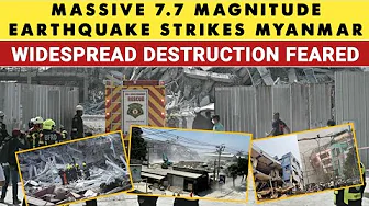 Massive 7.7 Magnitude Earthquake Strikes Myanmar, Widespread Destruction Feared