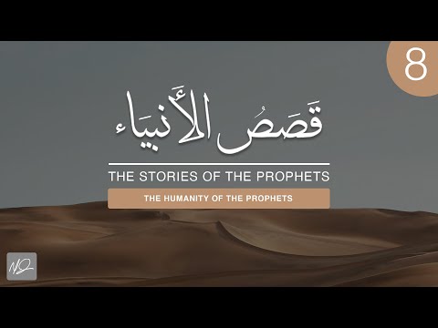 The Stories of The Prophets | 8. The Humanity of the Prophets | Shaykh Dr. Yasir Qadhi
