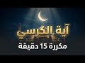 آية الكرسي مكررة 15 دقيقة طمأنينة لا توصف 