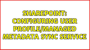 Sharepoint: Configuring User Profile/Managed Metadata Sync Service